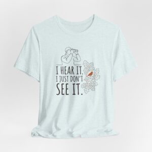 I Hear It I Just Don't See It T-Shirt