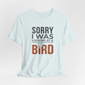 Sorry I Was Looking At A Bird T Shirt