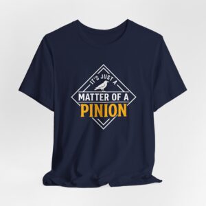 It's Just A Matter Of A Pinion T Shirt