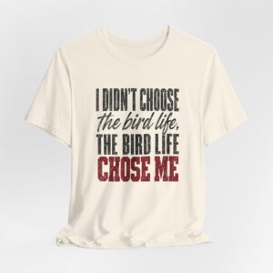 The Bird Life Chose Me T-Shirt