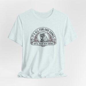 It's All Fun And Games Until Your Hen Crows T-Shirt