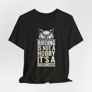 Birding Is Not A Hobby It's A Diagnosis T-Shirt