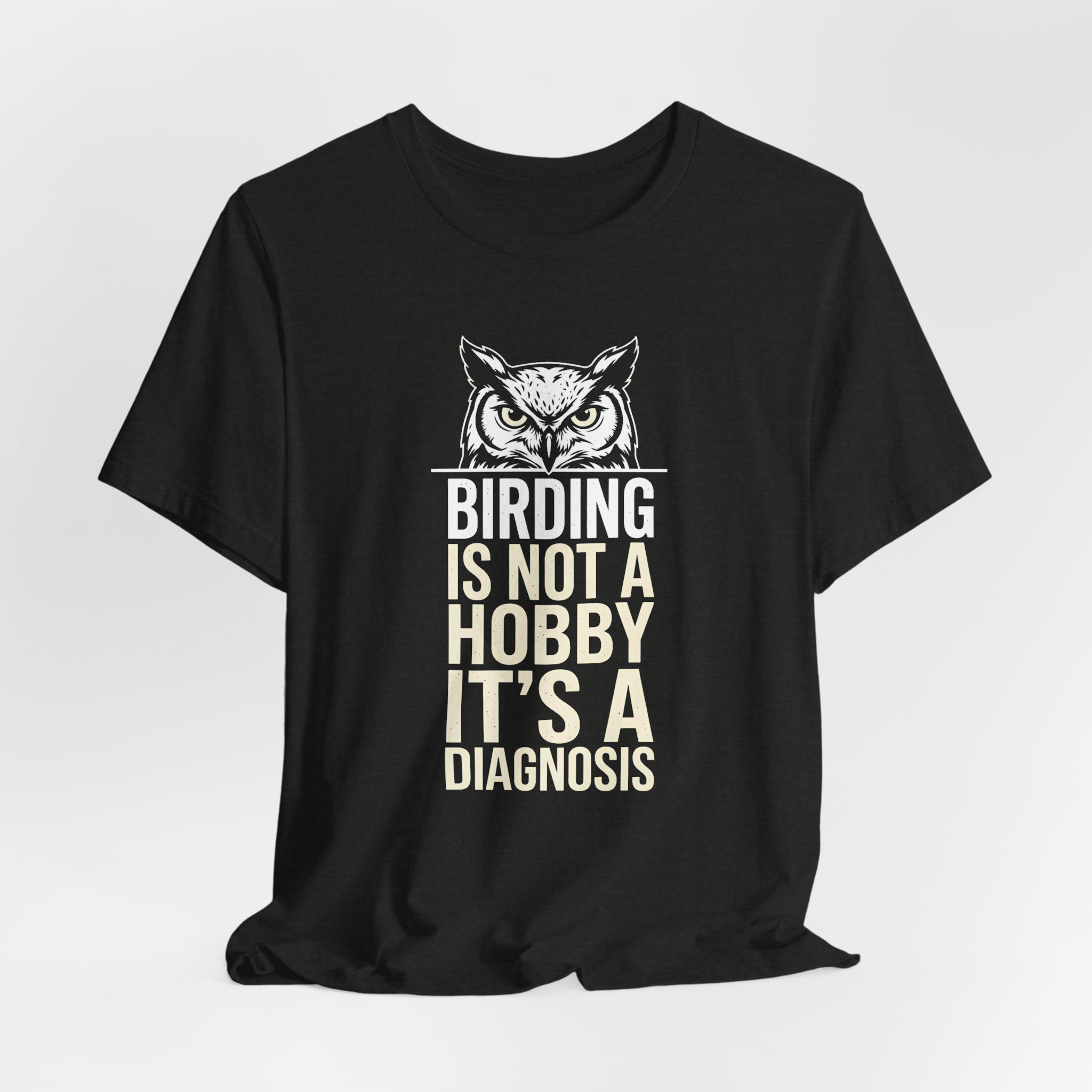 Birding Is Not A Hobby It's A Diagnosis T-Shirt